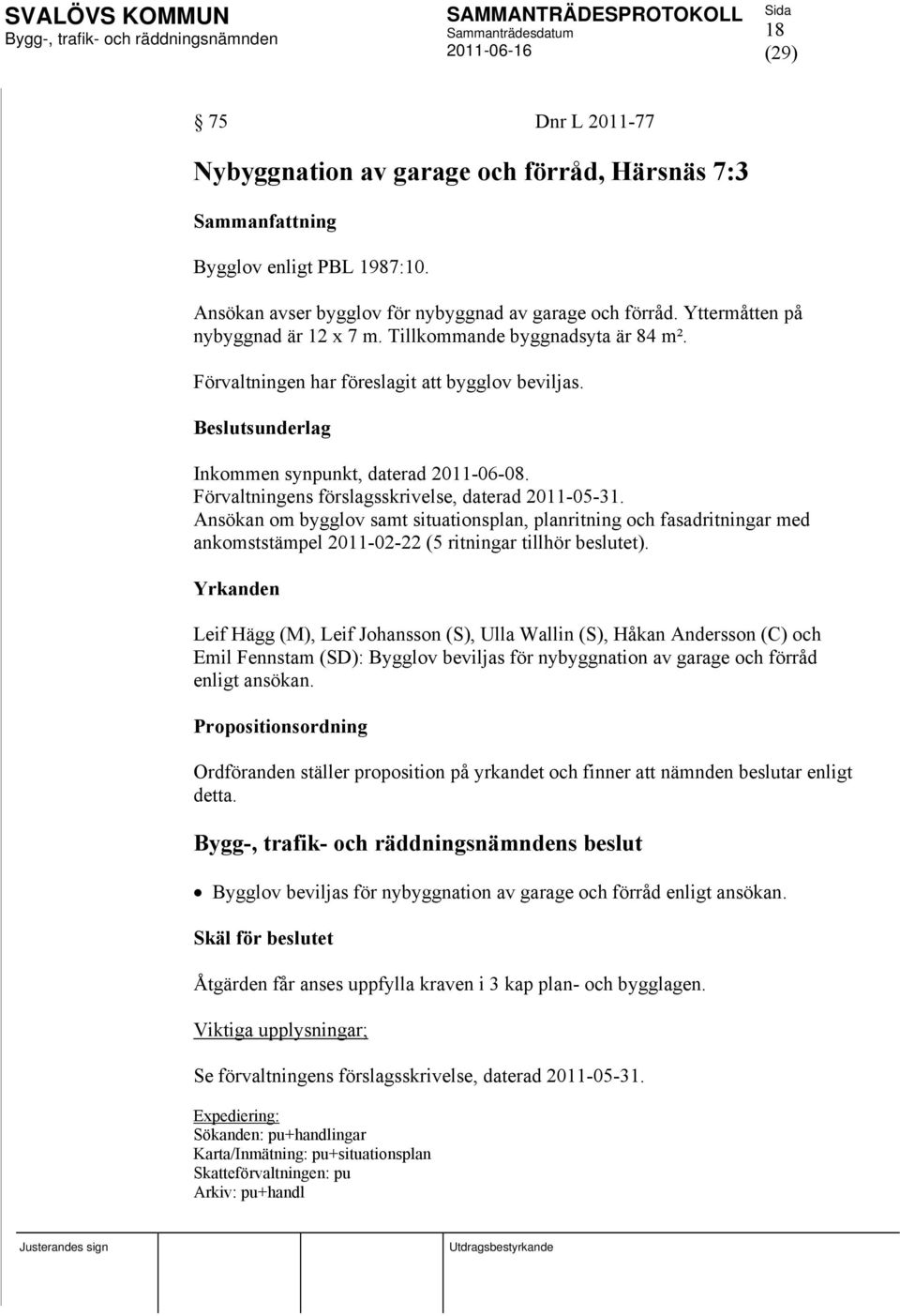 Ansökan om bygglov samt situationsplan, planritning och fasadritningar med ankomststämpel 2011-02-22 (5 ritningar tillhör beslutet).