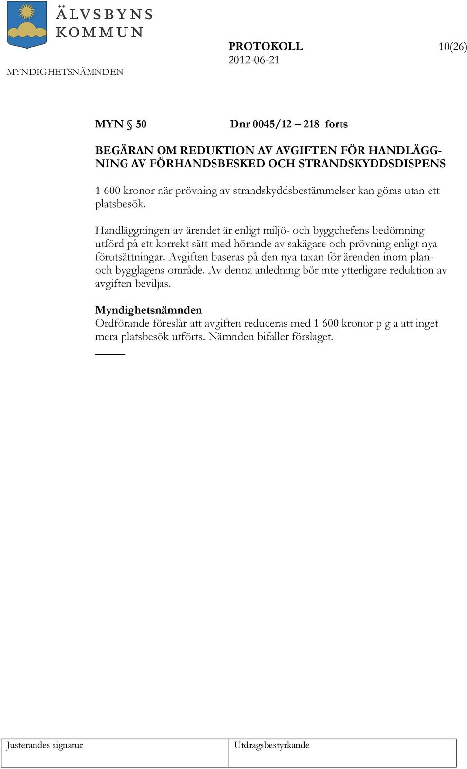 Handläggningen av ärendet är enligt miljö- och byggchefens bedömning utförd på ett korrekt sätt med hörande av sakägare och prövning enligt nya förutsättningar.