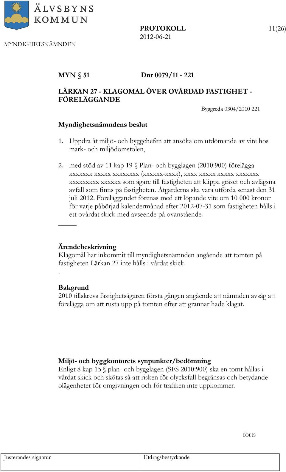 med stöd av 11 kap 19 Plan- och bygglagen (2010:900) förelägga xxxxxxx xxxxx xxxxxxxx (xxxxxx-xxxx), xxxx xxxxx xxxxx xxxxxxx xxxxxxxxx xxxxxx som ägare till fastigheten att klippa gräset och