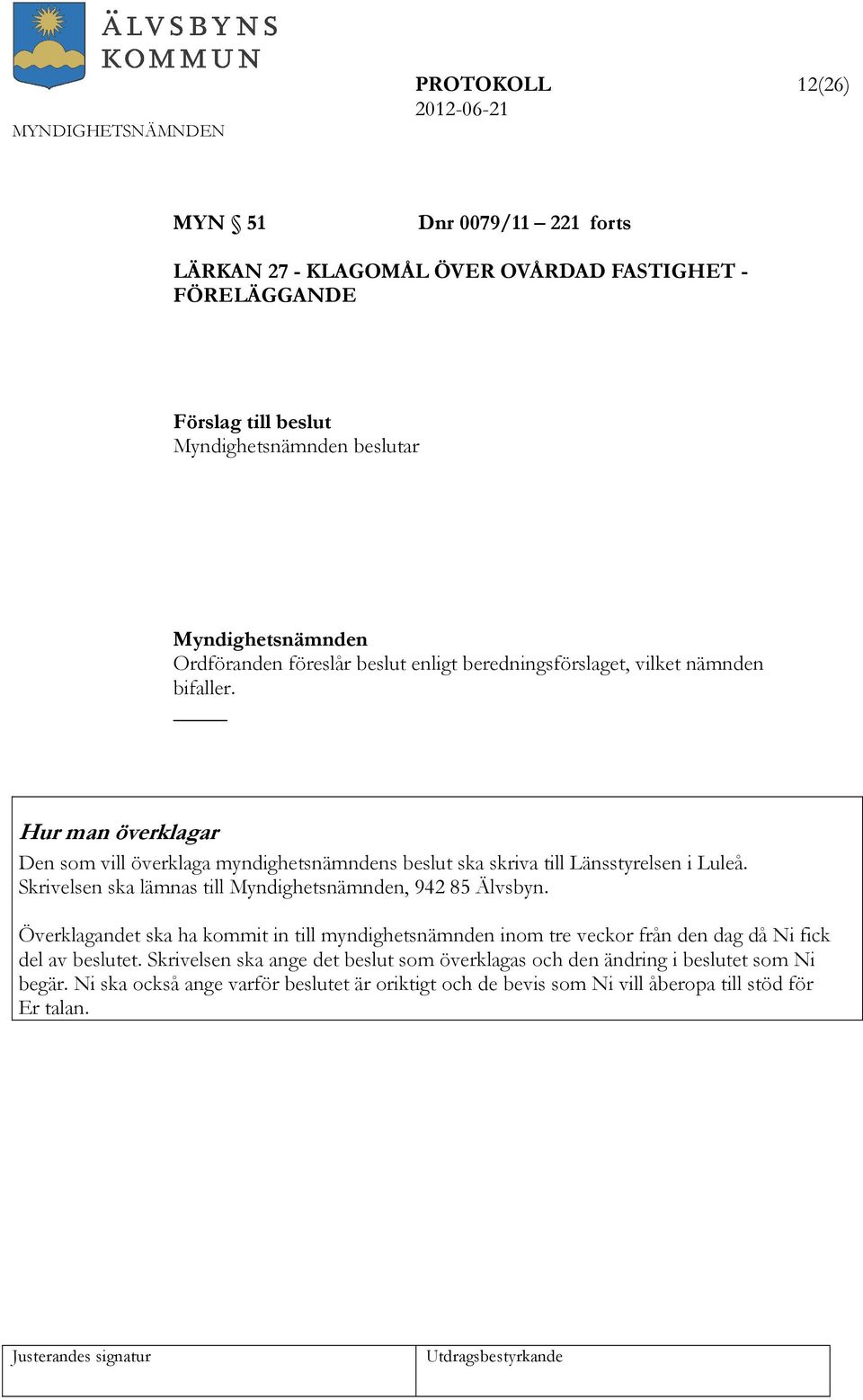 Hur man överklagar Den som vill överklaga myndighetsnämndens beslut ska skriva till Länsstyrelsen i Luleå. Skrivelsen ska lämnas till Myndighetsnämnden, 942 85 Älvsbyn.