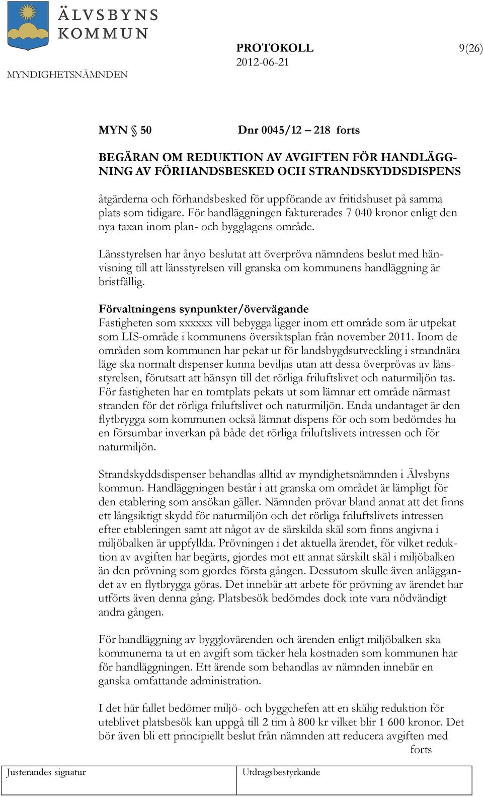 Länsstyrelsen har ånyo beslutat att överpröva nämndens beslut med hänvisning till att länsstyrelsen vill granska om kommunens handläggning är bristfällig.