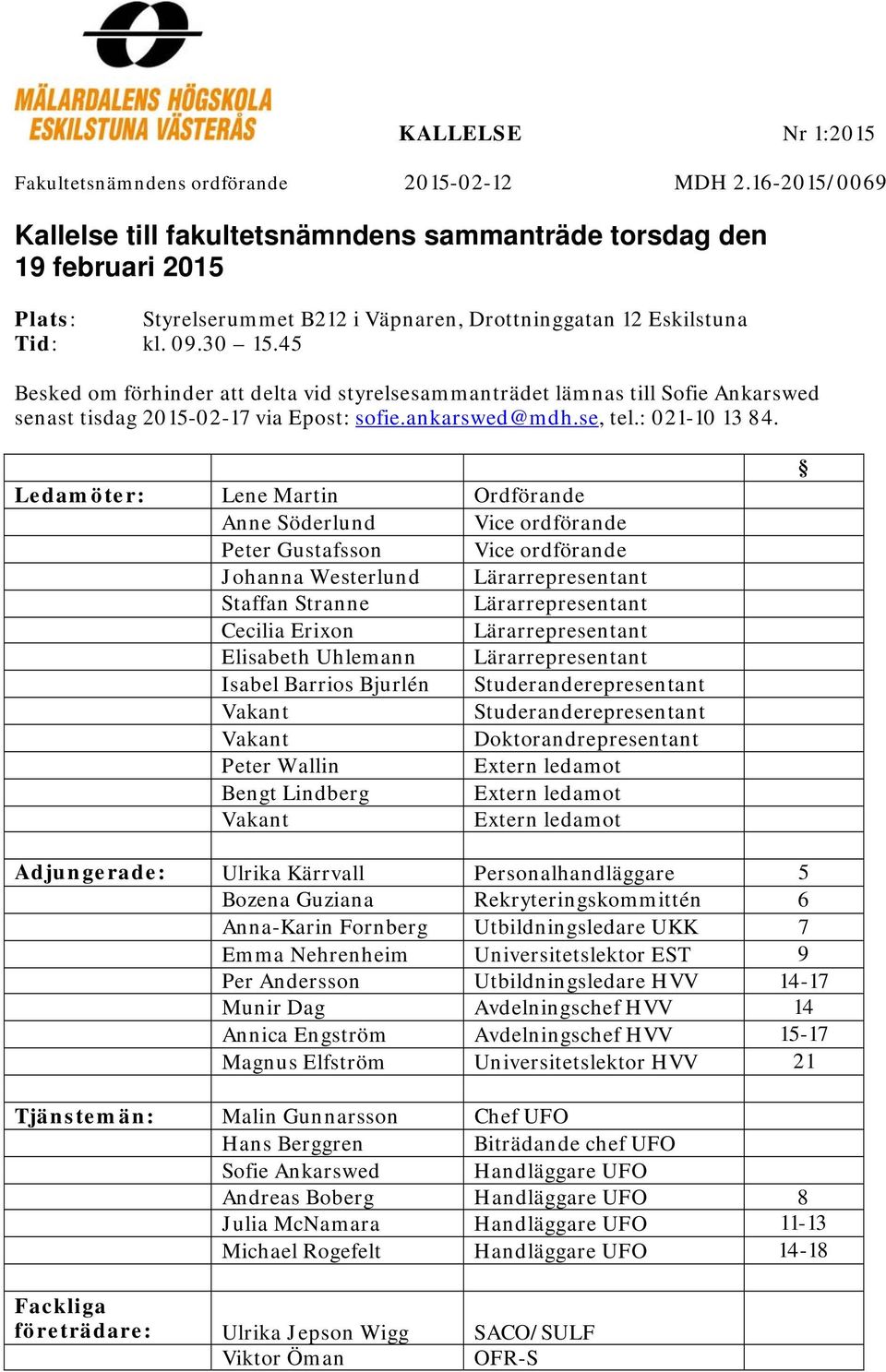 45 Besked om förhinder att delta vid styrelsesammanträdet lämnas till Sofie Ankarswed senast tisdag 2015-02-17 via Epost: sofie.ankarswed@mdh.se, tel.: 021-10 13 84.