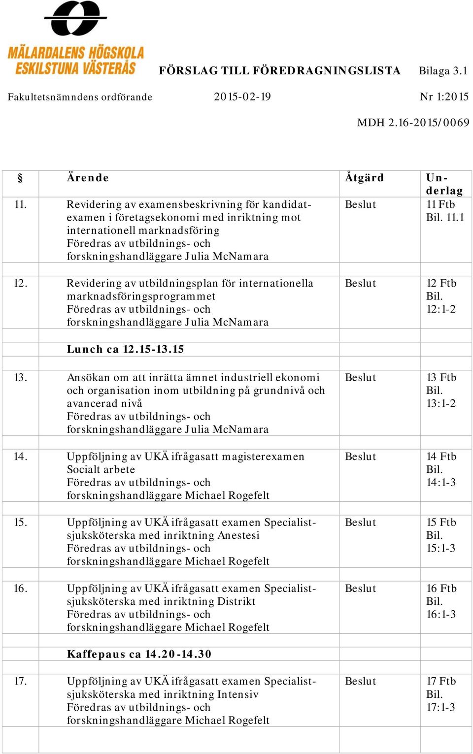 Bil. 11.1 12. Revidering av utbildningsplan för internationella marknadsföringsprogrammet Föredras av utbildnings- och forskningshandläggare Julia McNamara Lunch ca 12.15-13.15 13.