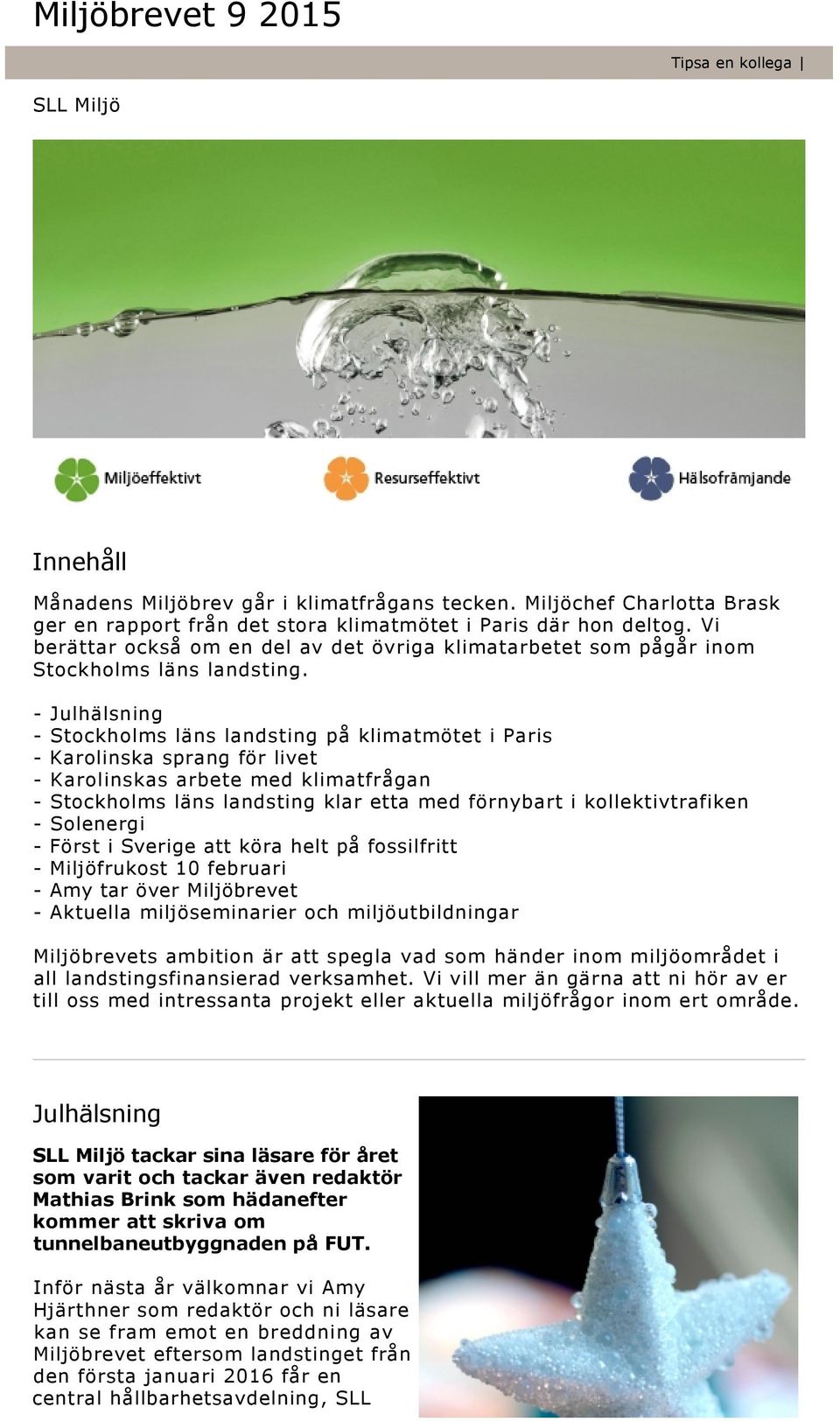 - Julhälsning - Stockholms läns landsting på klimatmötet i Paris - Karolinska sprang för livet - Karolinskas arbete med klimatfrågan - Stockholms läns landsting klar etta med förnybart i