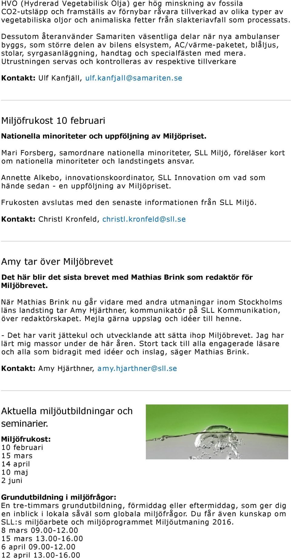 Dessutom återanvänder Samariten väsentliga delar när nya ambulanser byggs, som större delen av bilens elsystem, AC/värme-paketet, blåljus, stolar, syrgasanläggning, handtag och specialfästen med mera.