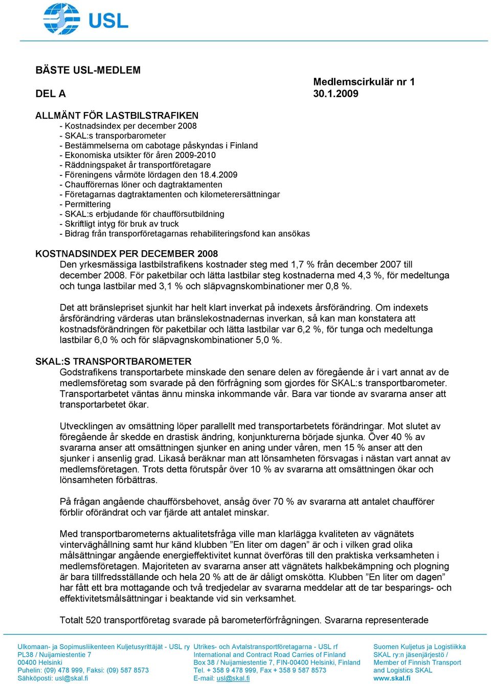 2009 ALLMÄNT FÖR LASTBILSTRAFIKEN - Kostnadsindex per december 2008 - SKAL:s transporbarometer - Bestämmelserna om cabotage påskyndas i Finland - Ekonomiska utsikter för åren 2009-2010 -