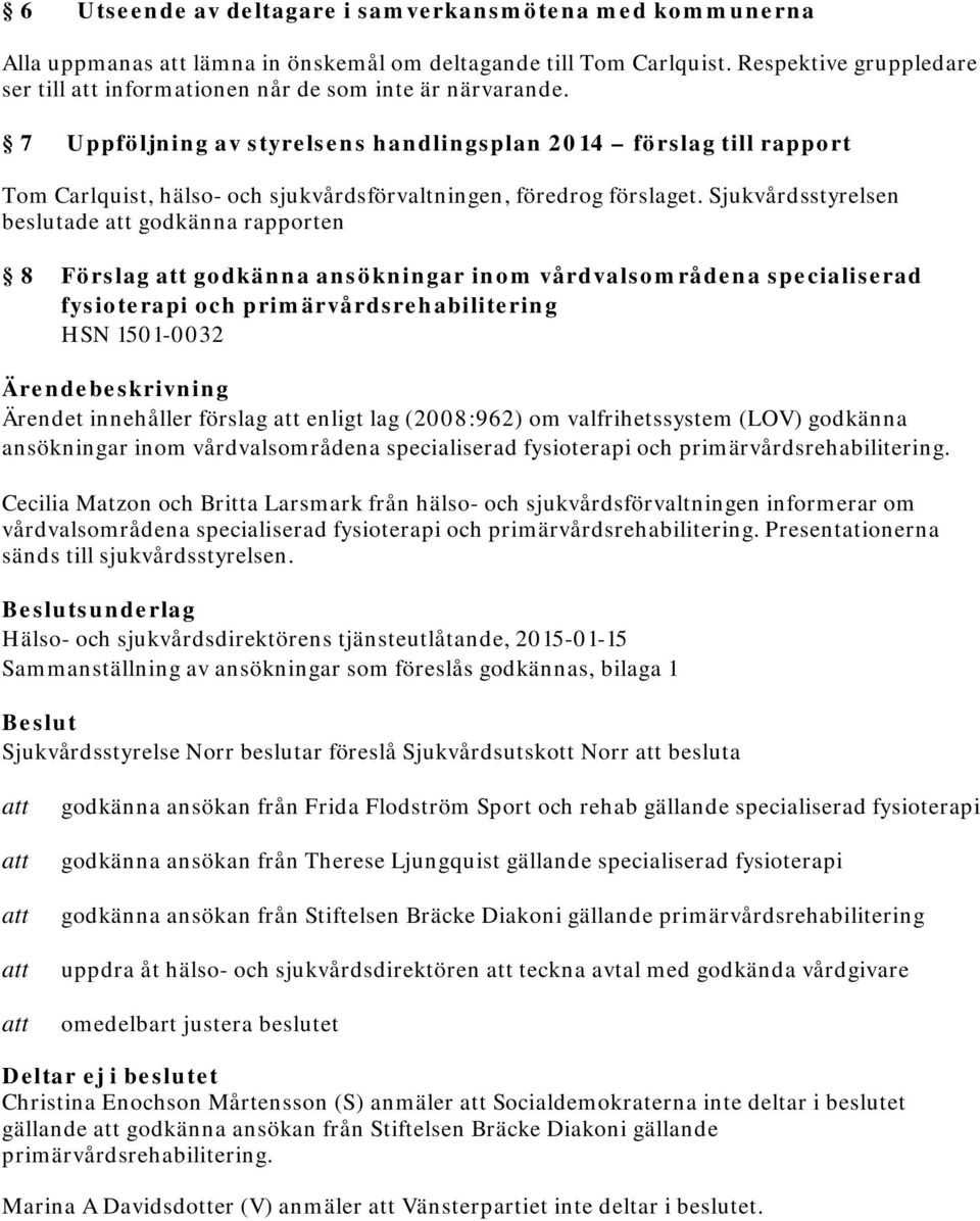 Sjukvårdsstyrelsen beslutade godkänna rapporten 8 Förslag godkänna ansökningar inom vårdvalsområdena specialiserad fysioterapi och primärvårdsrehabilitering HSN 1501-0032 Ärendet innehåller förslag