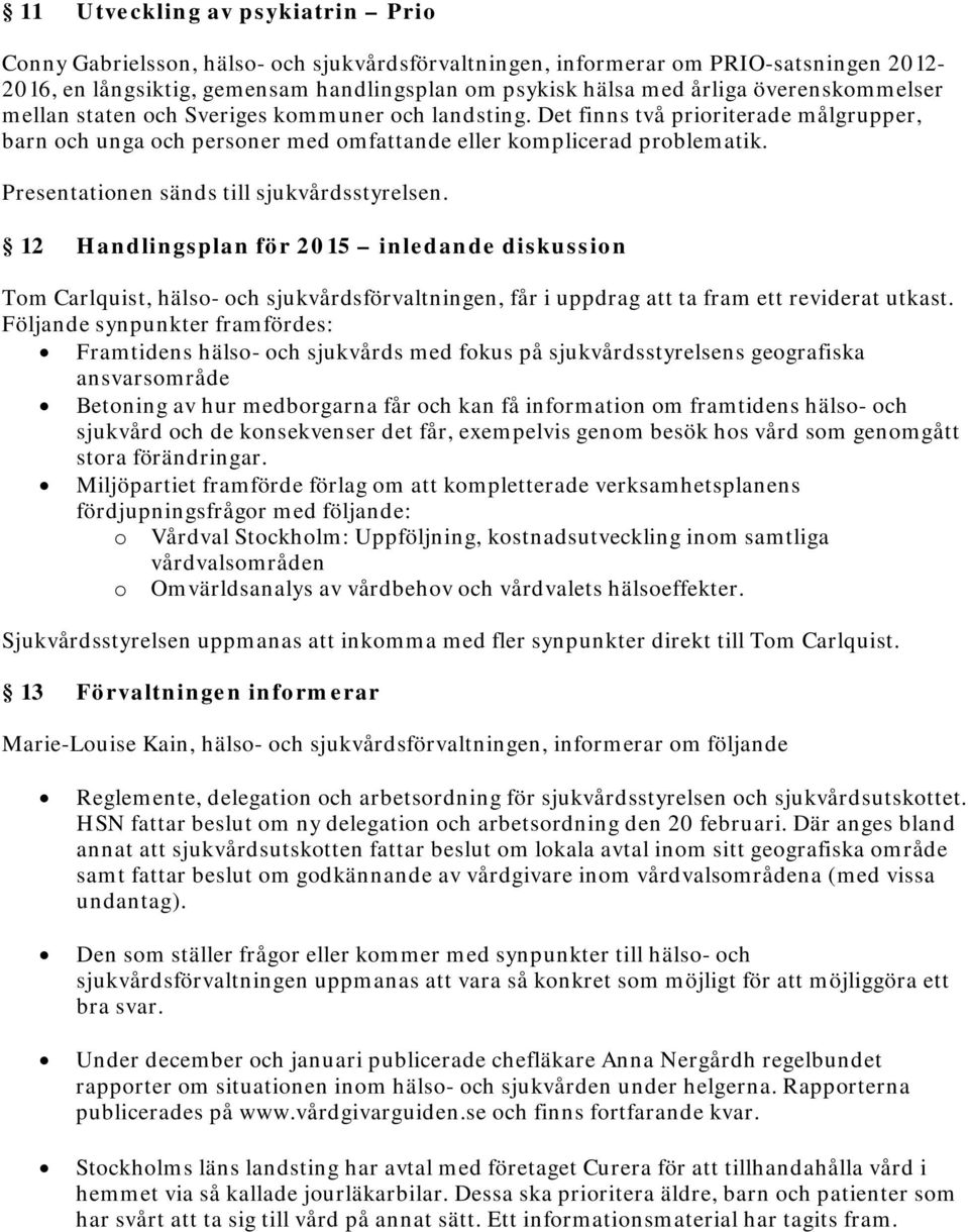 Presentationen sänds till sjukvårdsstyrelsen. 12 Handlingsplan för 2015 inledande diskussion Tom Carlquist, hälso- och sjukvårdsförvaltningen, får i uppdrag ta fram ett reviderat utkast.