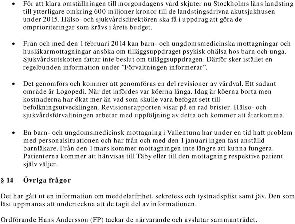 Från och med den 1 februari 2014 kan barn- och ungdomsmedicinska mottagningar och husläkarmottagningar ansöka om tilläggsuppdraget psykisk ohälsa hos barn och unga.