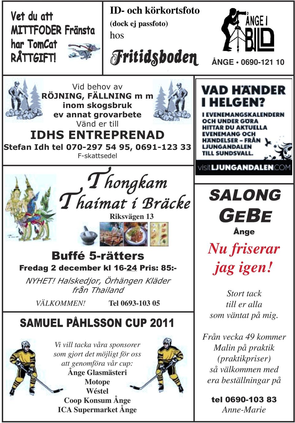 33 F-skattsedel Thongkam Thaimat i Bräcke Riksvägen 13 Buffé 5-rätters Fredag 2 december kl 16-24 Pris: 85:- NYHET! Halskedjor, Örhängen Kläder från Thailand VÄLKOMMEN!