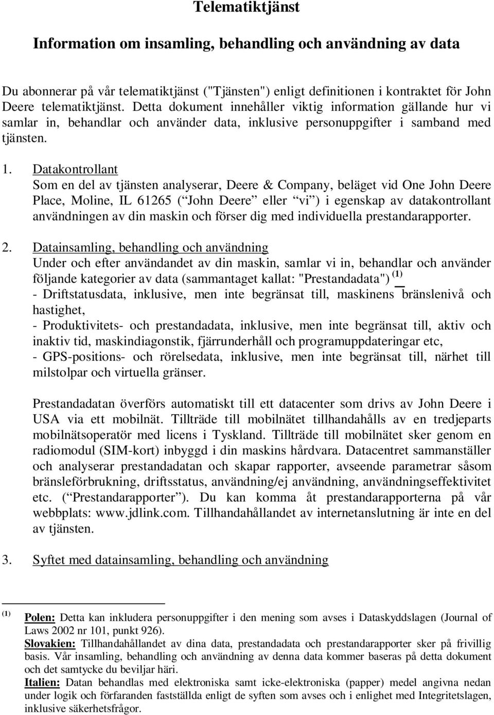 Datakontrollant Som en del av tjänsten analyserar, Deere & Company, beläget vid One John Deere Place, Moline, IL 61265 ( John Deere eller vi ) i egenskap av datakontrollant användningen av din maskin