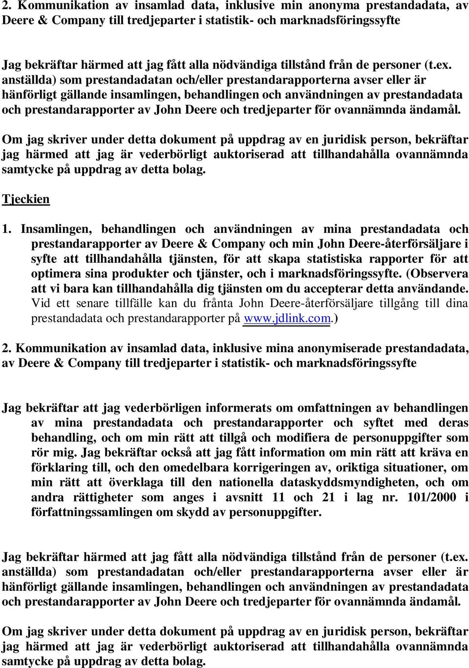 anställda) som prestandadatan och/eller prestandarapporterna avser eller är hänförligt gällande insamlingen, behandlingen och användningen av prestandadata och prestandarapporter av John Deere och