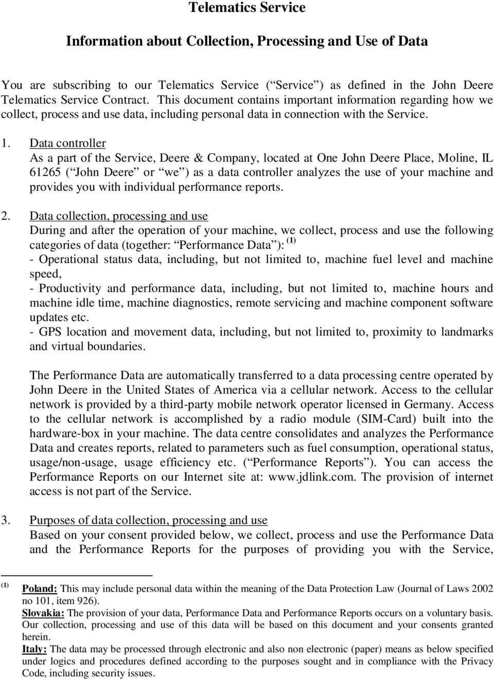 Data controller As a part of the Service, Deere & Company, located at One John Deere Place, Moline, IL 61265 ( John Deere or we ) as a data controller analyzes the use of your machine and provides