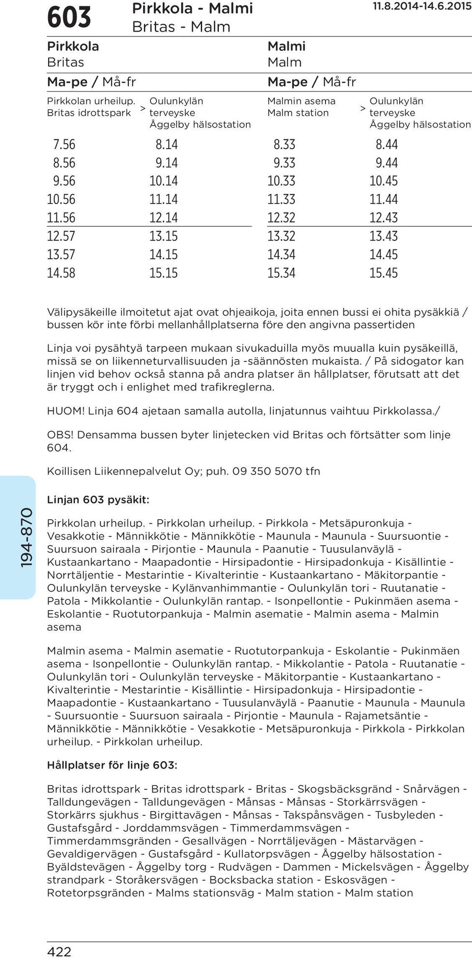 45 terveyske Åggelby hälsostation Välipysäkeille ilmoitetut ajat ovat ohjeaikoja, joita ennen bussi ei ohita pysäkkiä / bussen kör inte förbi mellanhållplatserna före den angivna passertiden Linja