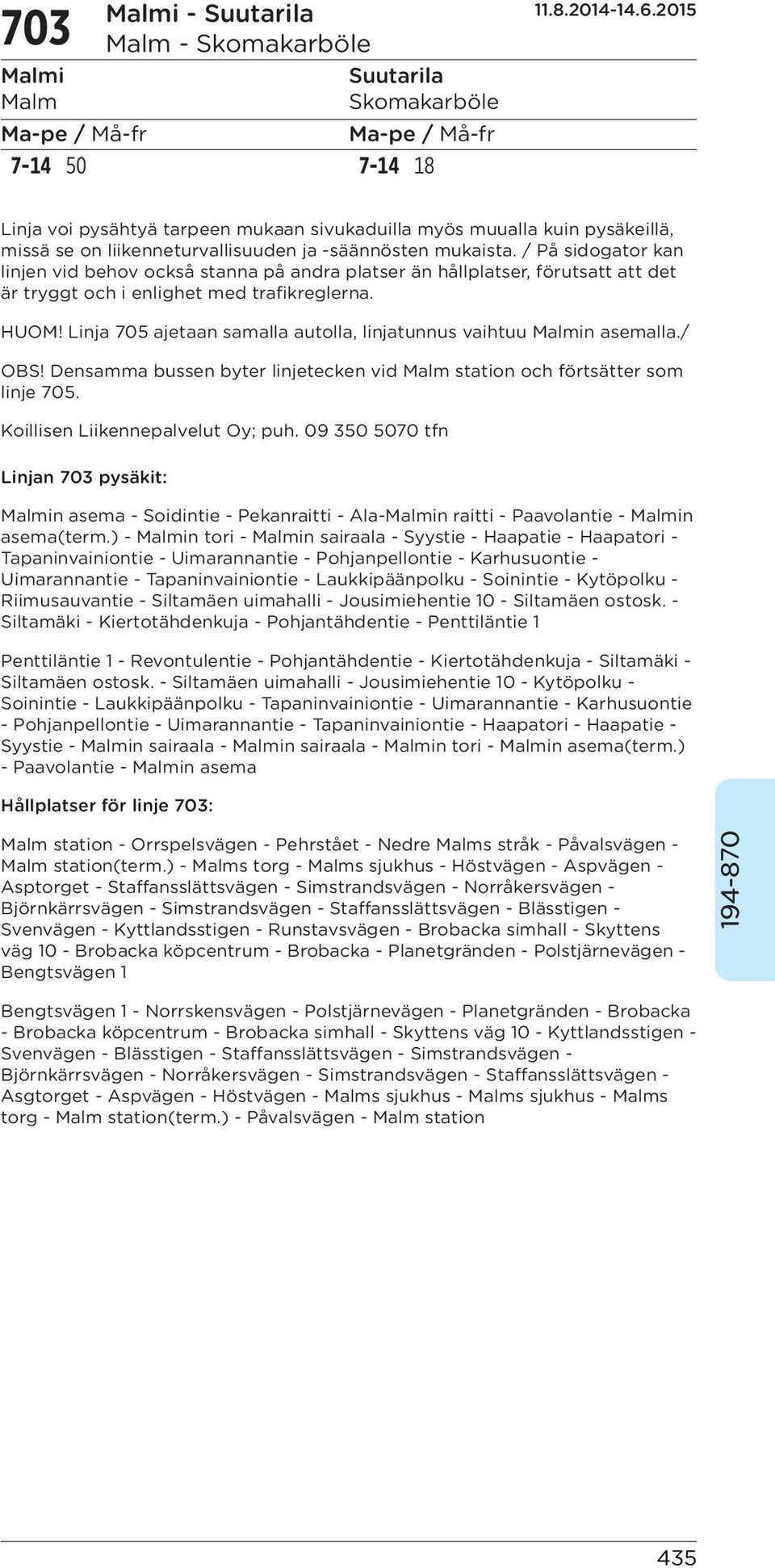 Linja 705 ajetaan samalla autolla, linjatunnus vaihtuu Malmin asemalla./ OBS! Densamma bussen byter linjetecken vid Malm station och förtsätter som linje 705. Koillisen Liikennepalvelut Oy; puh.