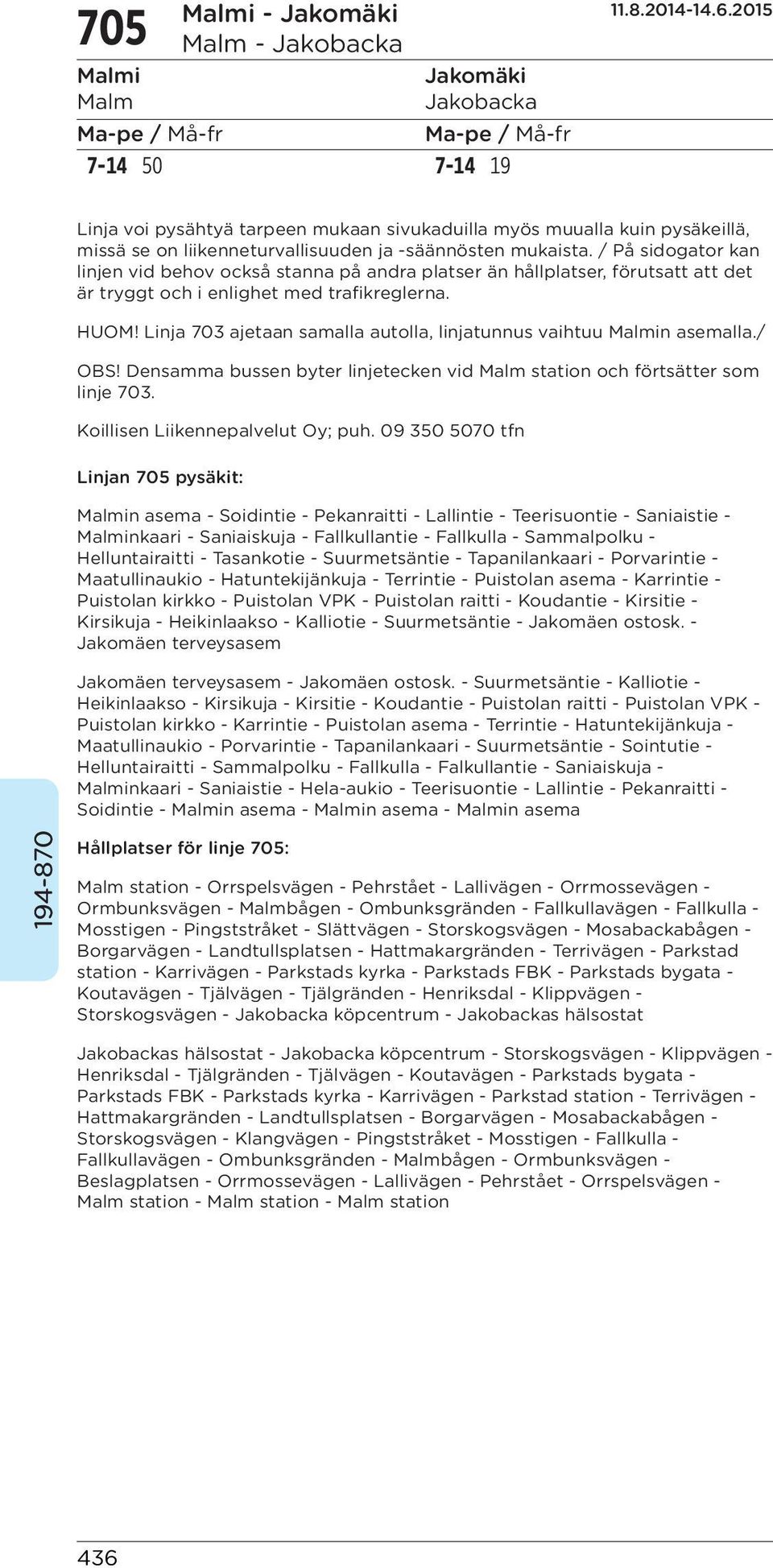 Linja 703 ajetaan samalla autolla, linjatunnus vaihtuu Malmin asemalla./ OBS! Densamma bussen byter linjetecken vid Malm station och förtsätter som linje 703. Koillisen Liikennepalvelut Oy; puh.