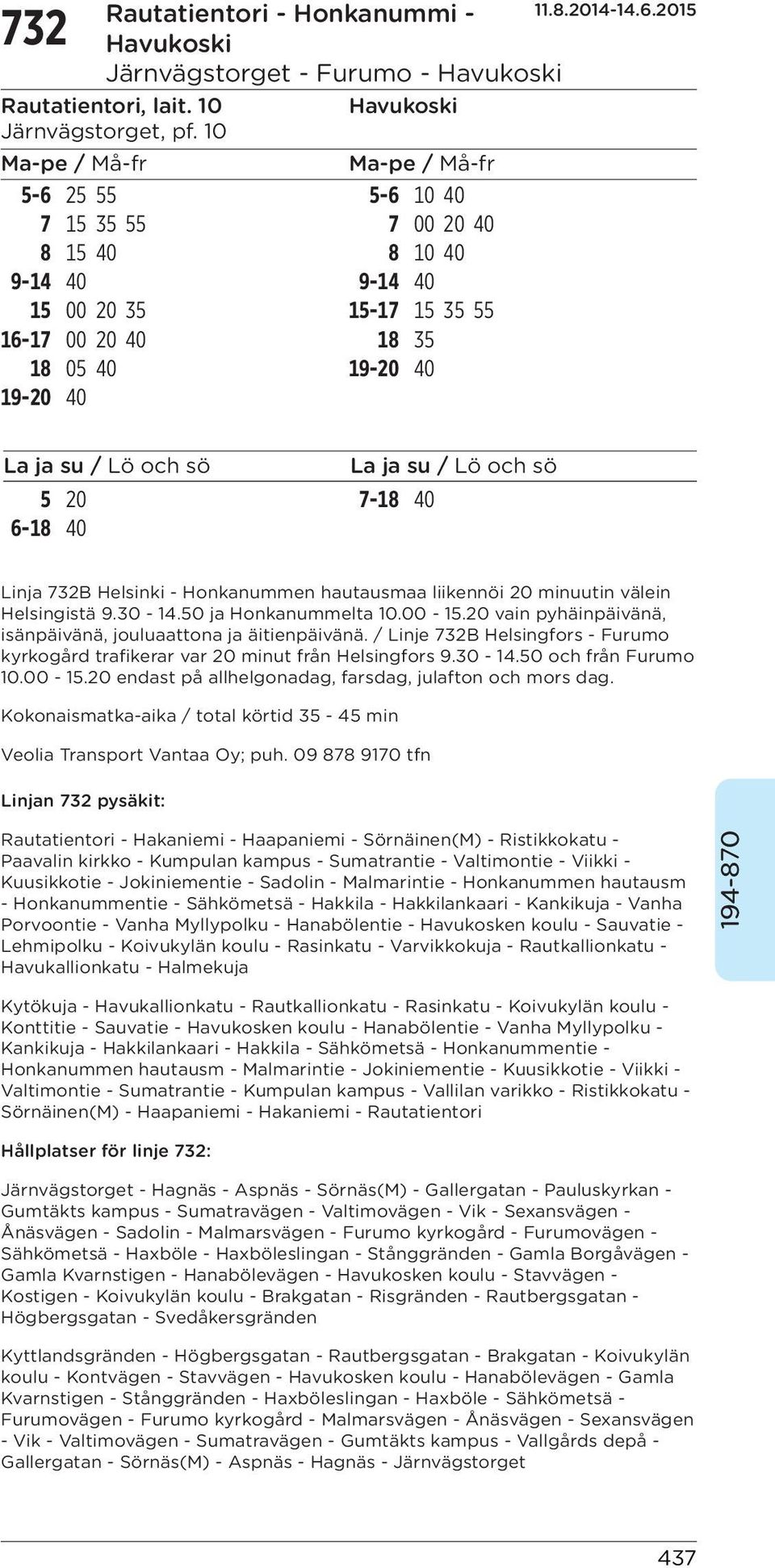 su / Lö och sö Linja 732B Helsinki - Honkanummen hautausmaa liikennöi 20 minuutin välein Helsingistä 9.30-14.50 ja Honkanummelta 10.00-15.