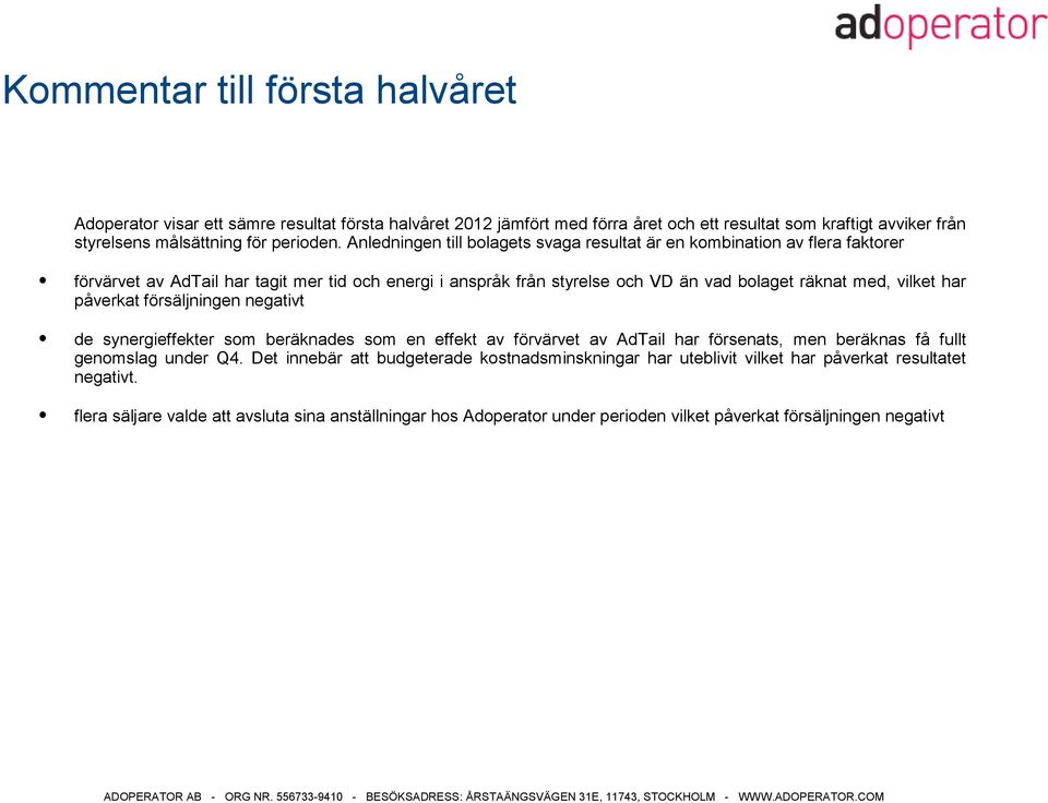 har påverkat försäljningen negativt de synergieffekter som beräknades som en effekt av förvärvet av AdTail har försenats, men beräknas få fullt genomslag under Q4.