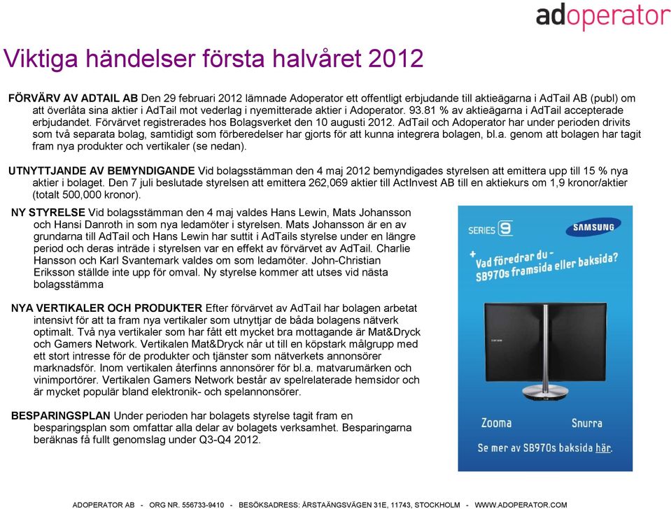 AdTail och Adoperator har under perioden drivits som två separata bolag, samtidigt som förberedelser har gjorts för att kunna integrera bolagen, bl.a. genom att bolagen har tagit fram nya produkter och vertikaler (se nedan).