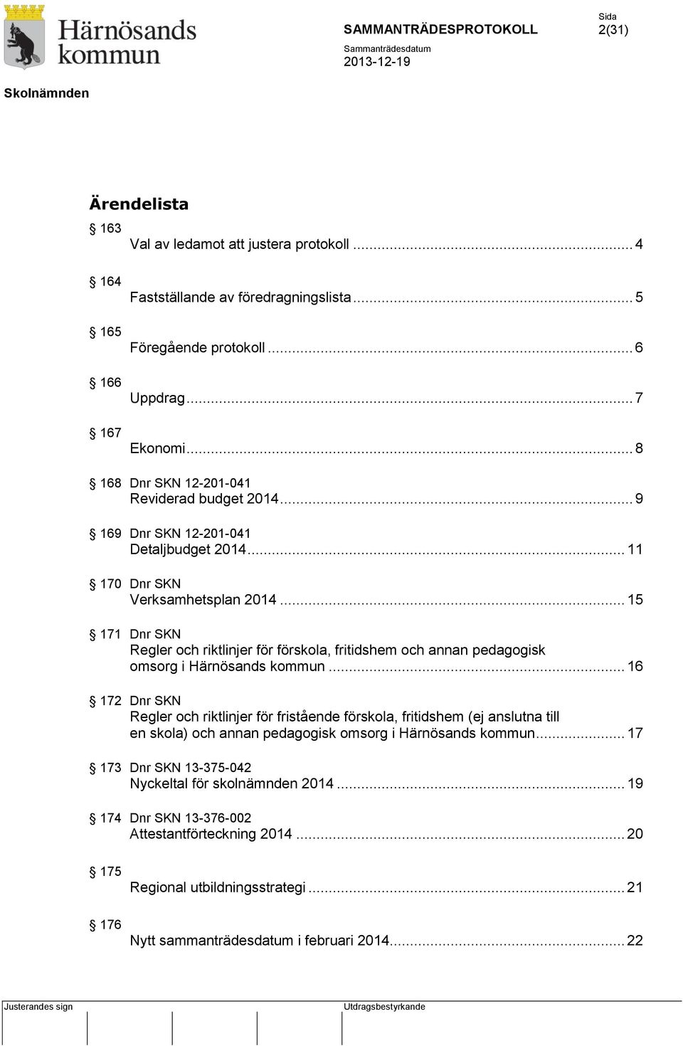 .. 15 171 Dnr SKN Regler och riktlinjer för förskola, fritidshem och annan pedagogisk omsorg i Härnösands kommun.