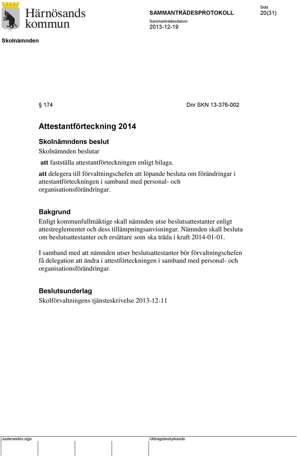 Bakgrund Enligt kommunfullmäktige skall nämnden utse beslutsattestanter enligt attestreglementet och dess tillämpningsanvisningar.