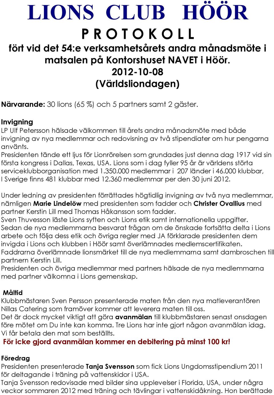 Invigning LP Ulf Petersson hälsade välkommen till Årets andra månadsmçte med både invigning av nya medlemmar och redovisning av två stipendiater om hur pengarna använts.