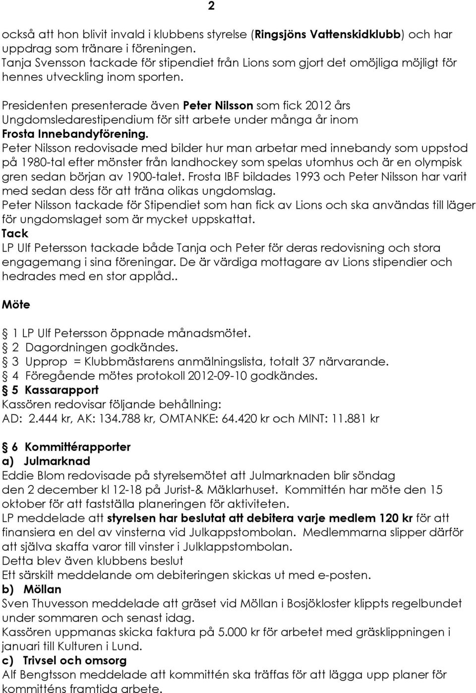 Presidenten presenterade Även Peter Nilsson som fick 2012 Års Ungdomsledarestipendium fçr sitt arbete under många År inom Frosta InnebandyfÄrening.