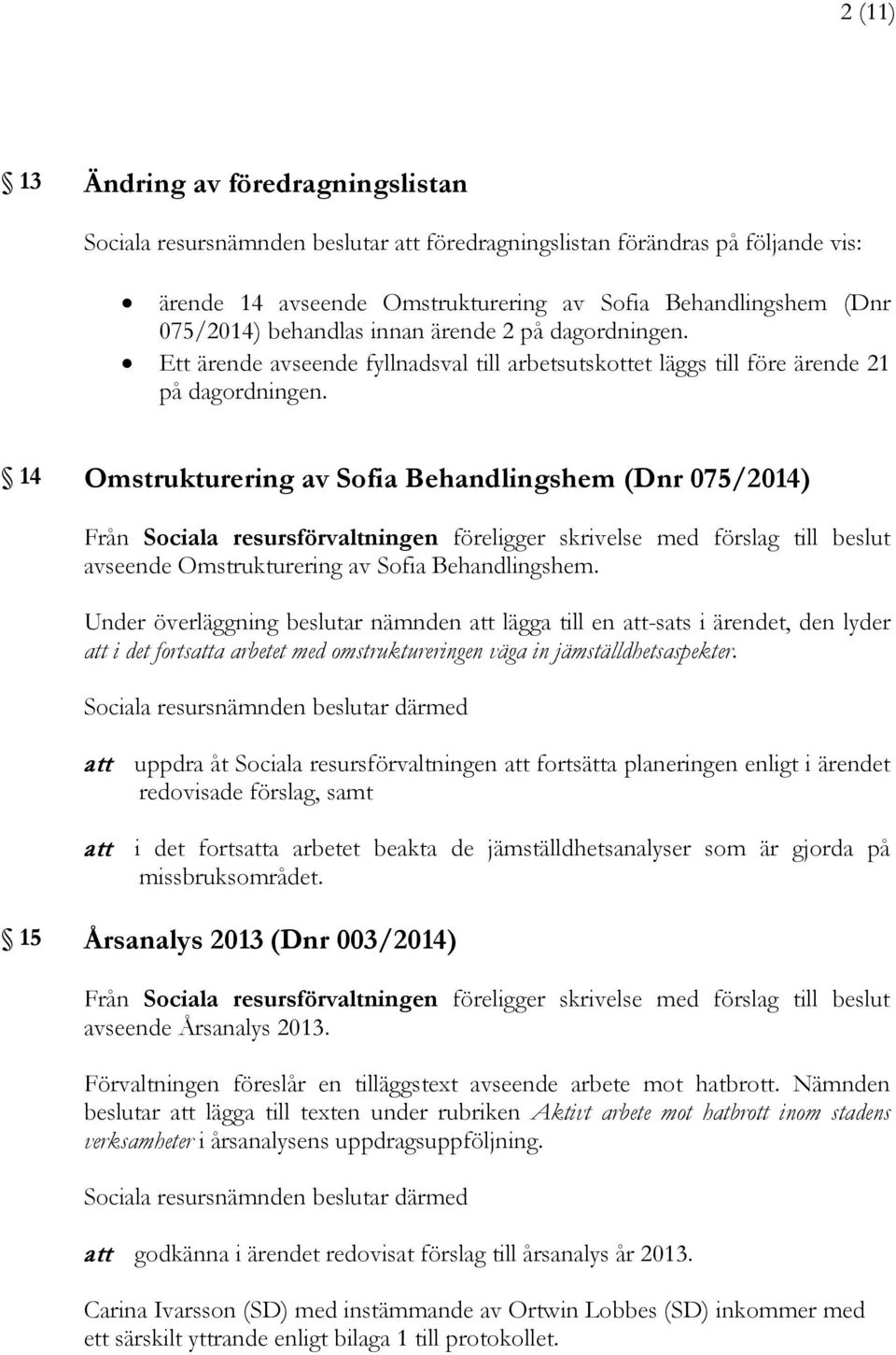 14 Omstrukturering av Sofia Behandlingshem (Dnr 075/2014) avseende Omstrukturering av Sofia Behandlingshem.