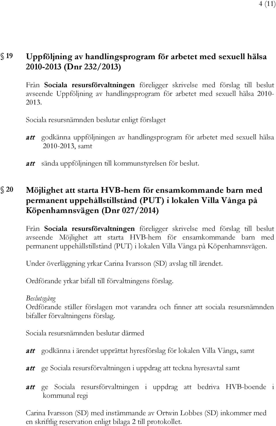20 Möjlighet att starta HVB-hem för ensamkommande barn med permanent uppehållstillstånd (PUT) i lokalen Villa Vånga på Köpenhamnsvägen (Dnr 027/2014) avseende Möjlighet att starta HVB-hem för
