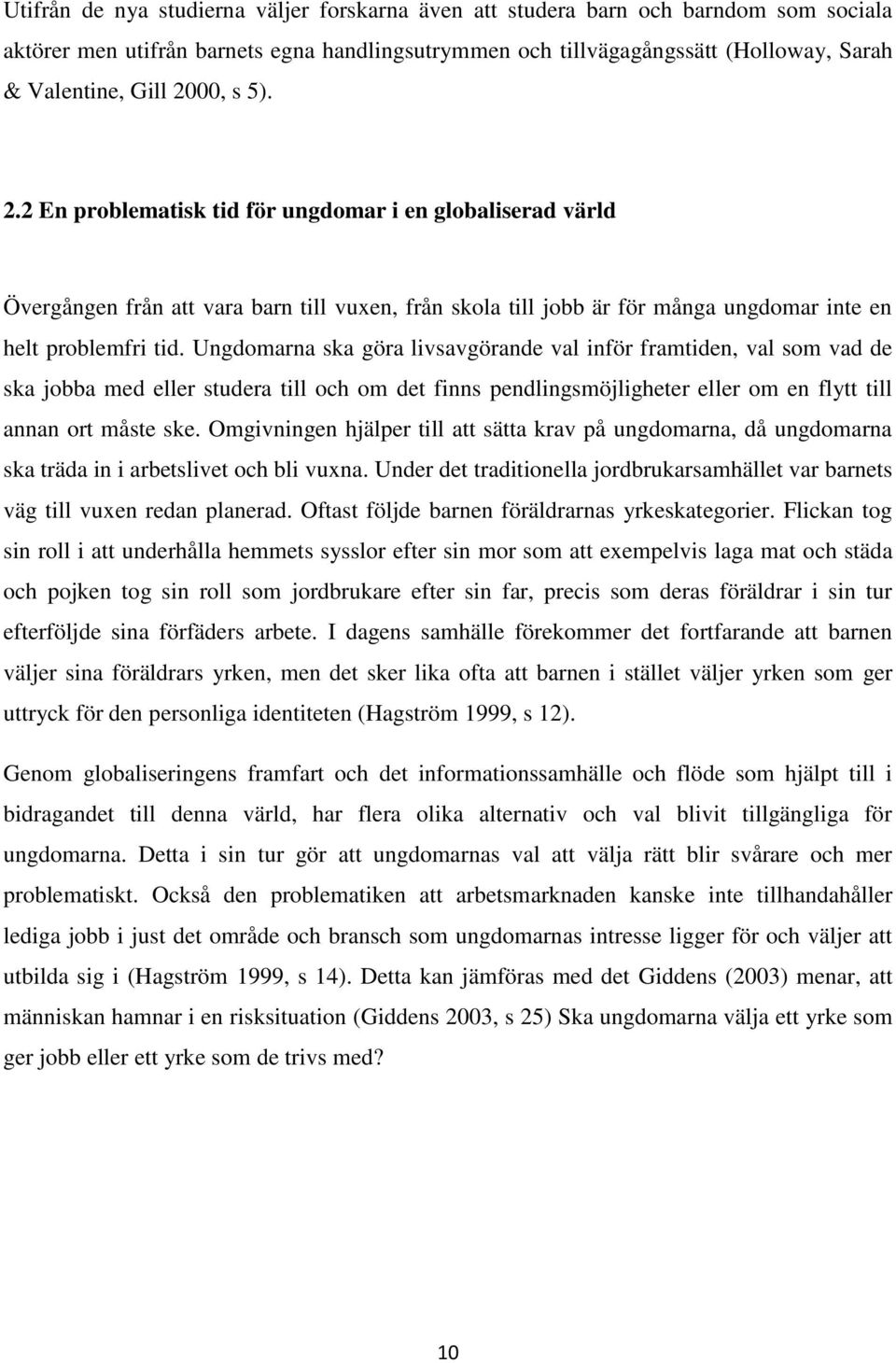 Ungdmarna ska göra livsavgörande val inför framtiden, val sm vad de ska jbba med eller studera till ch m det finns pendlingsmöjligheter eller m en flytt till annan rt måste ske.