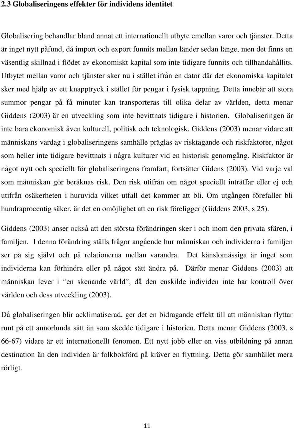 Utbytet mellan varr ch tjänster sker nu i stället ifrån en datr där det eknmiska kapitalet sker med hjälp av ett knapptryck i stället för pengar i fysisk tappning.