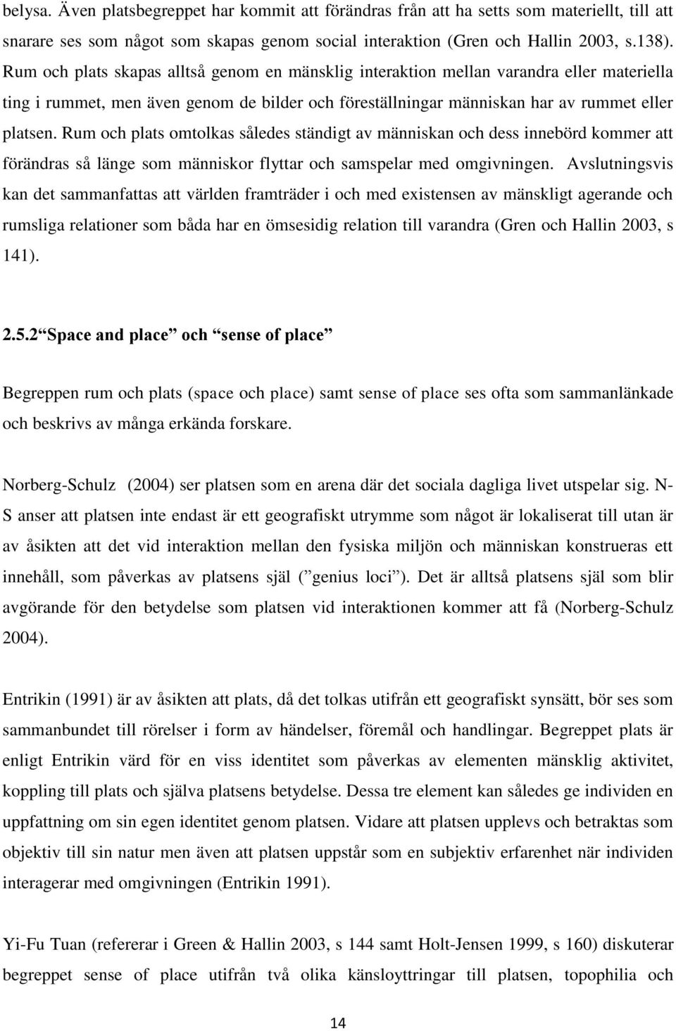 Rum ch plats mtlkas således ständigt av människan ch dess innebörd kmmer att förändras så länge sm människr flyttar ch samspelar med mgivningen.