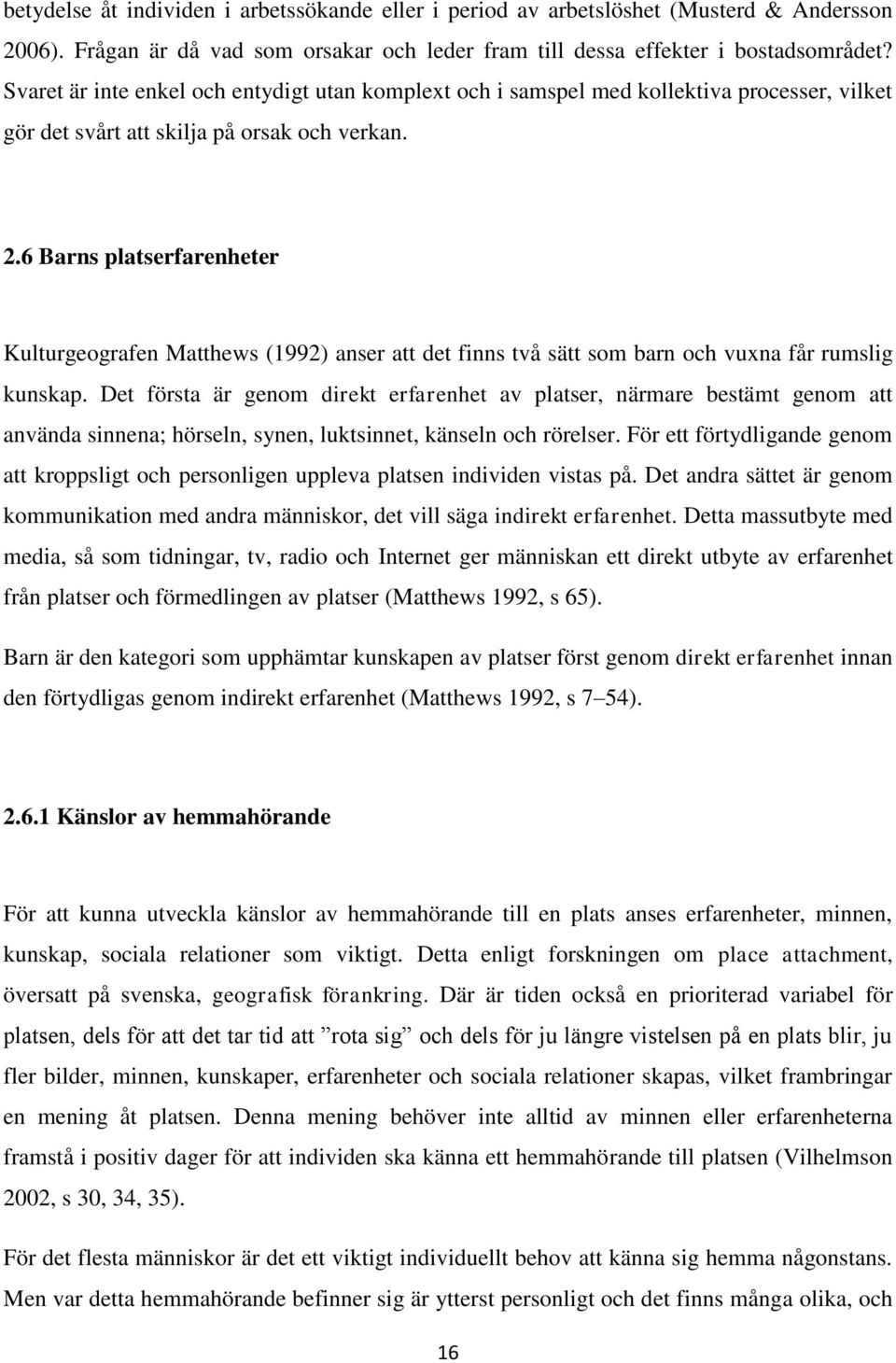 6 Barns platserfarenheter Kulturgegrafen Matthews (1992) anser att det finns två sätt sm barn ch vuxna får rumslig kunskap.