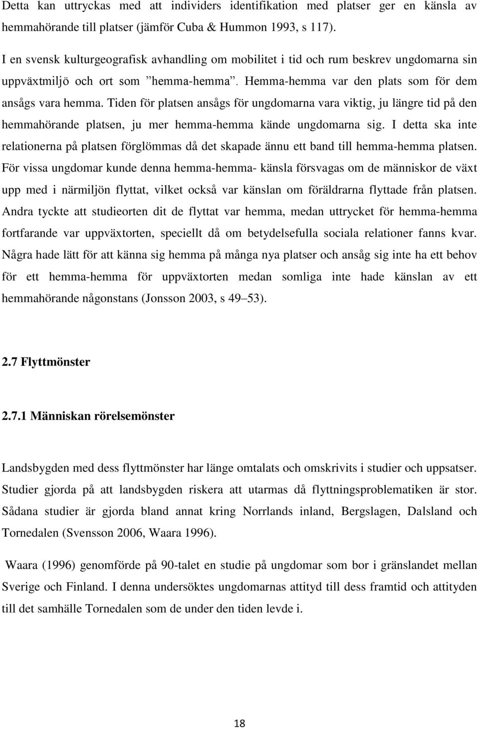 Tiden för platsen ansågs för ungdmarna vara viktig, ju längre tid på den hemmahörande platsen, ju mer hemma-hemma kände ungdmarna sig.