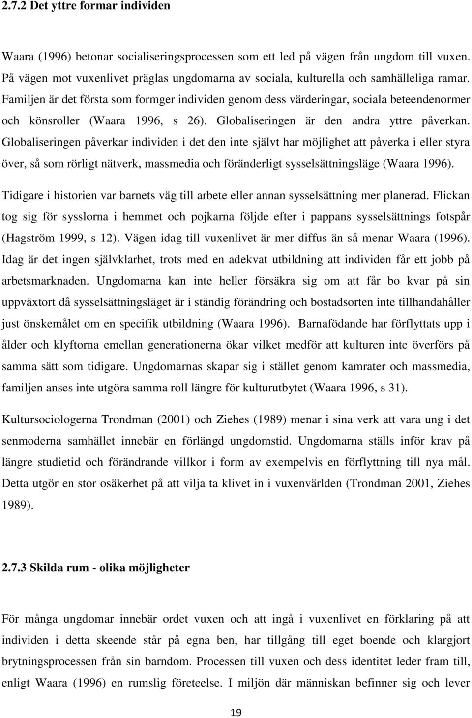 Familjen är det första sm frmger individen genm dess värderingar, sciala beteendenrmer ch könsrller (Waara 1996, s 26). Glbaliseringen är den andra yttre påverkan.