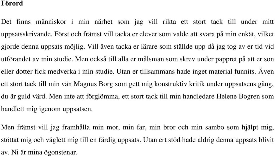 Men ckså till alla er målsman sm skrev under pappret på att er sn eller dtter fick medverka i min studie. Utan er tillsammans hade inget material funnits.