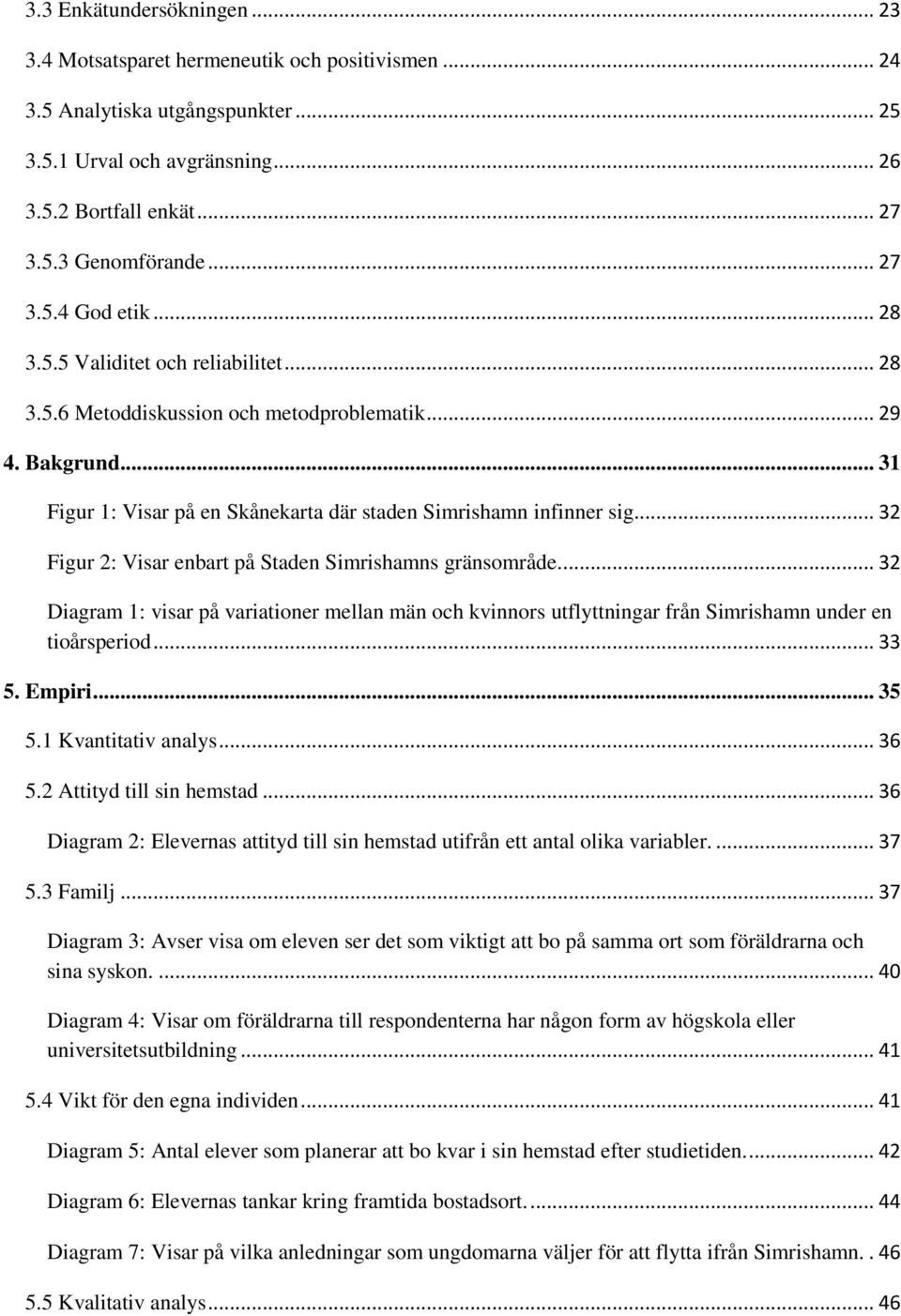 .. 32 Figur 2: Visar enbart på Staden Simrishamns gränsmråde.... 32 Diagram 1: visar på variatiner mellan män ch kvinnrs utflyttningar från Simrishamn under en tiårsperid... 33 5. Empiri... 35 5.