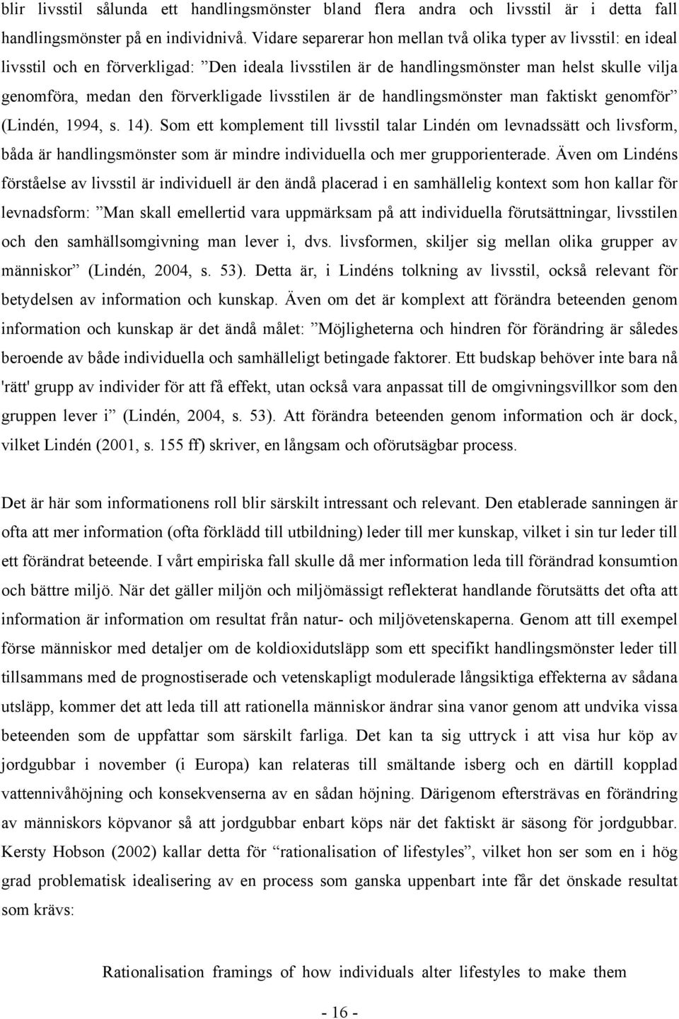 livsstilen är de handlingsmönster man faktiskt genomför (Lindén, 1994, s. 14).