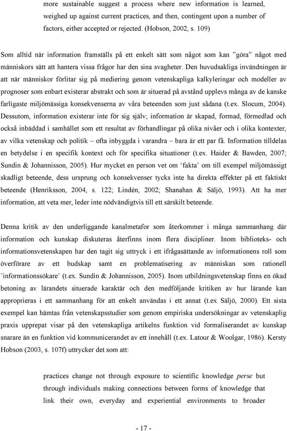 Den huvudsakliga invändningen är att när människor förlitar sig på mediering genom vetenskapliga kalkyleringar och modeller av prognoser som enbart existerar abstrakt och som är situerad på avstånd