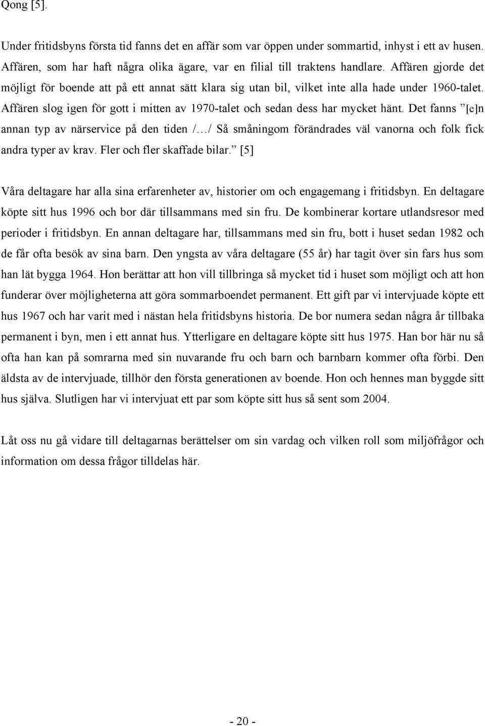 Affären slog igen för gott i mitten av 1970-talet och sedan dess har mycket hänt.