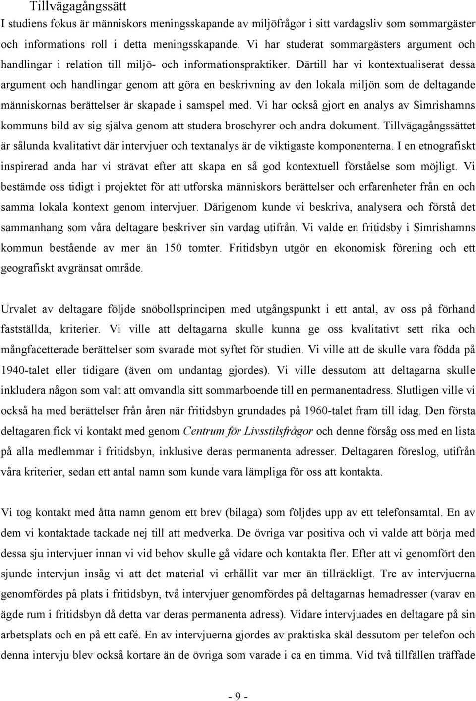 Därtill har vi kontextualiserat dessa argument och handlingar genom att göra en beskrivning av den lokala miljön som de deltagande människornas berättelser är skapade i samspel med.