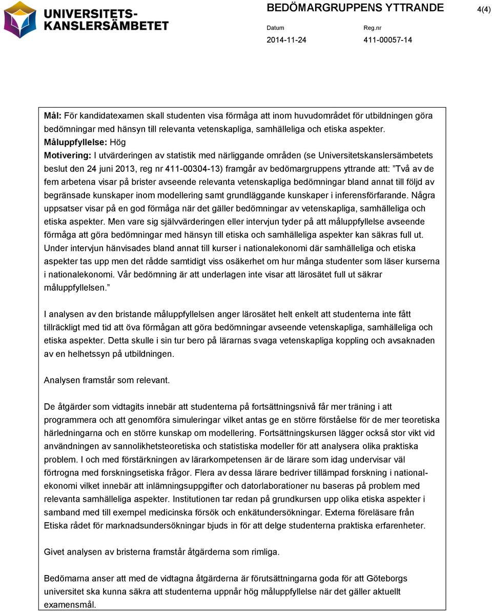 beslut den 24 juni 2013, reg nr 411-00304-13) framgår av bedömargruppens yttrande att: Två av de fem arbetena visar på brister avseende relevanta vetenskapliga bedömningar bland annat till följd av