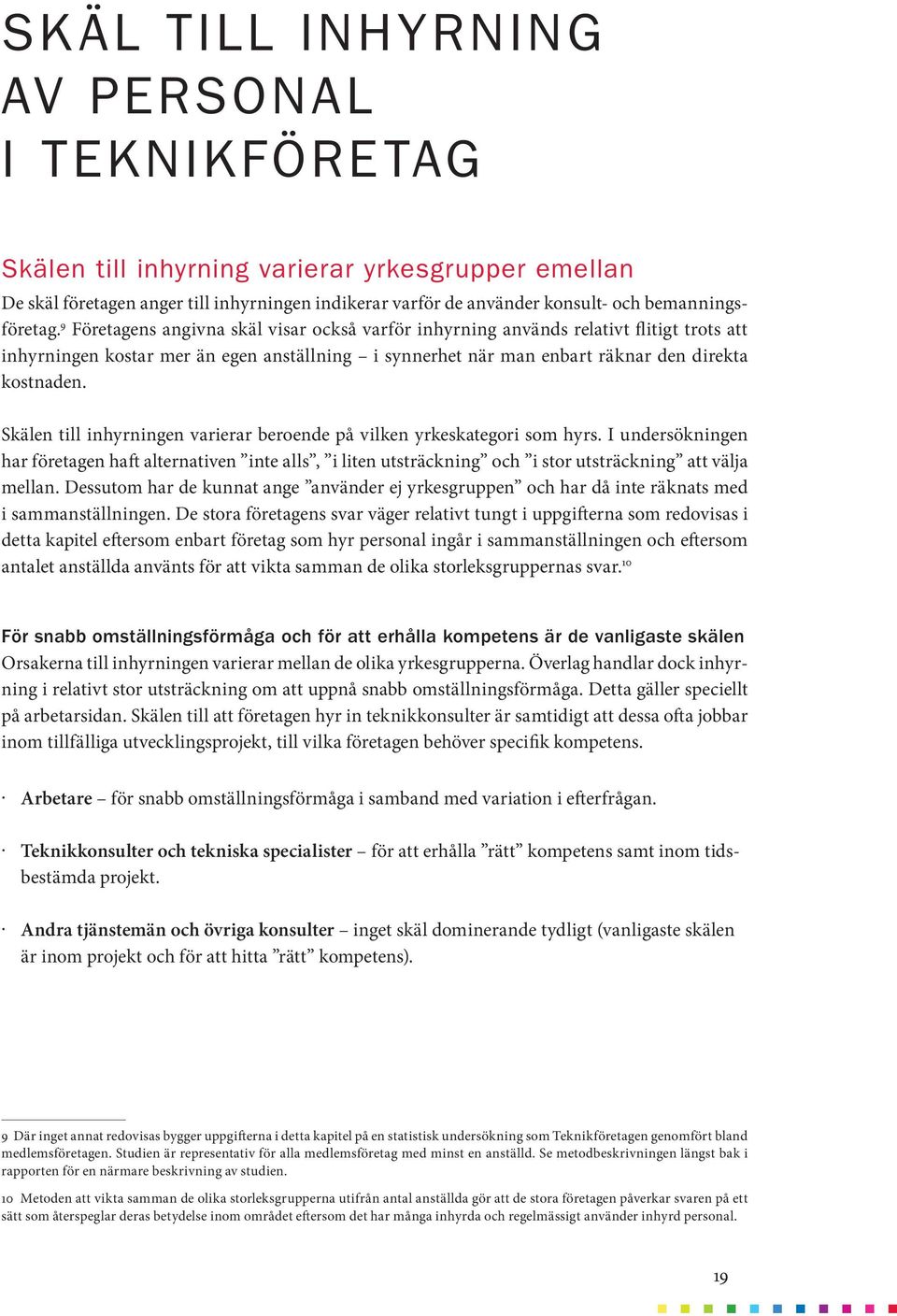 9 Företagens angivna skäl visar också varför inhyrning används relativt flitigt trots att inhyrningen kostar mer än egen anställning i synnerhet när man enbart räknar den direkta kostnaden.