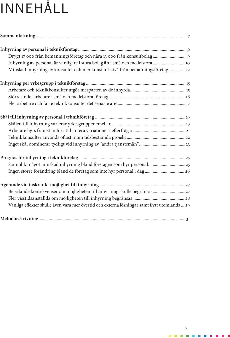 ..12 Inhyrning per yrkesgrupp i teknikföretag... 15 Arbetare och teknikkonsulter utgör merparten av de inhyrda... 15 Större andel arbetare i små och medelstora företag.