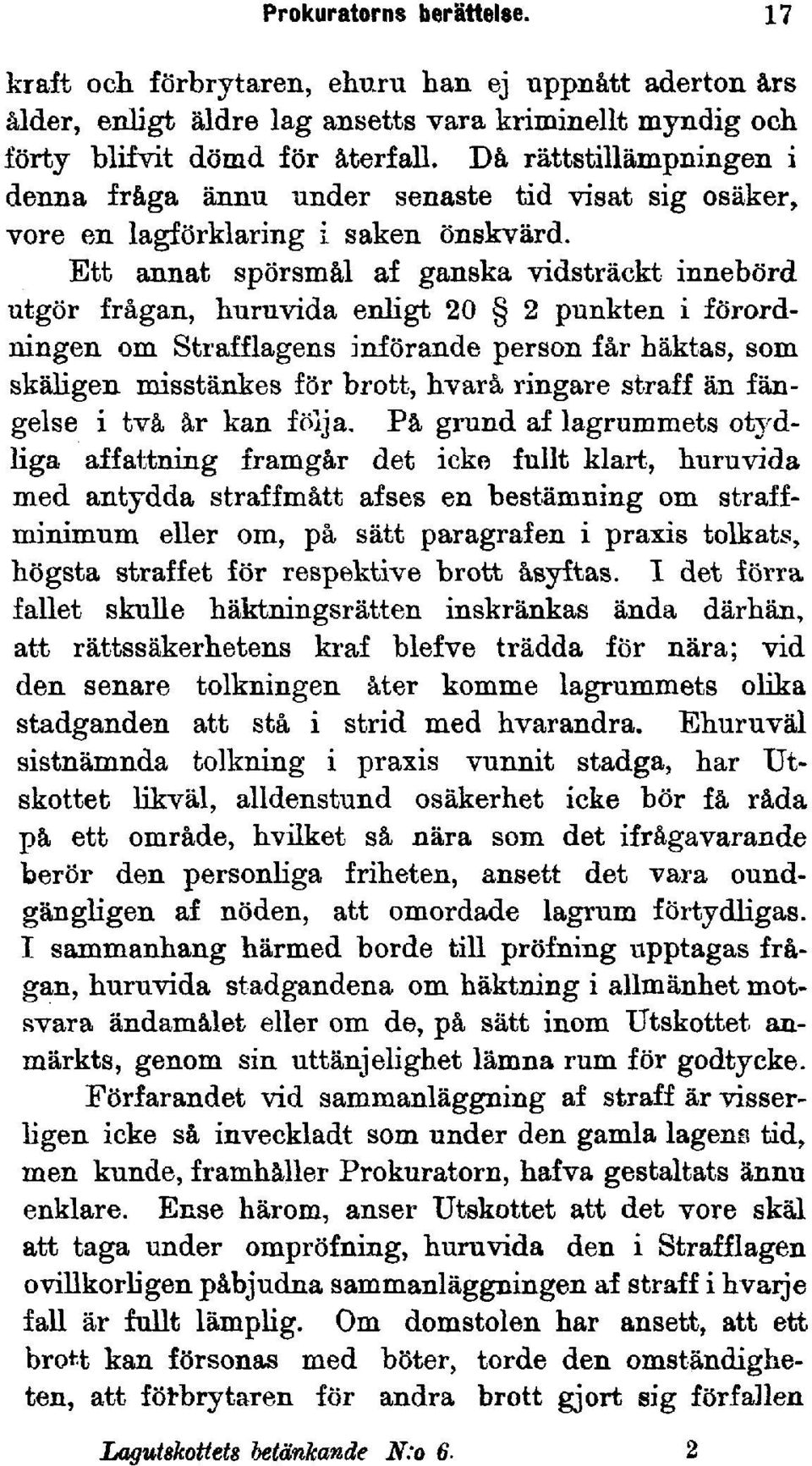 Ett annat spörsmål af ganska vidsträckt innebörd utgör frågan, huruvida enligt 20 2 punkten i förordningen om Strafflagens införande person får häktas, som skäligen misstankes för brott, hvarå