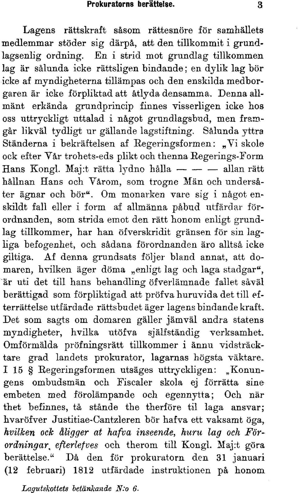 Denna allmänt erkända grundprincip finnes visserligen icke hos oss uttryckligt uttalad i något grundlagsbud, men framgår likväl tydligt ur gällande lagstiftning.