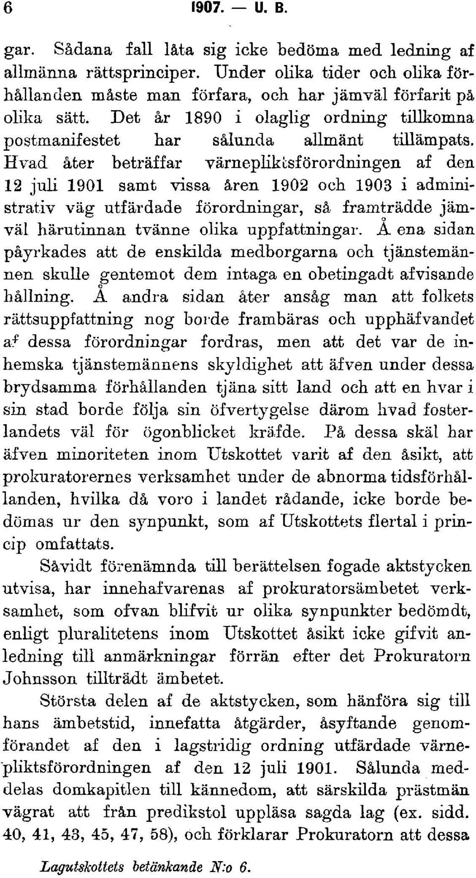 Hvad åter beträffar värnepiikcsförordningen af den 12 juli 1901 samt vissa åren 1902 och 1903 i administrativ väg utfärdade förordningar, så framträdde jämväl härutinnan tvänne olika uppfattningar.