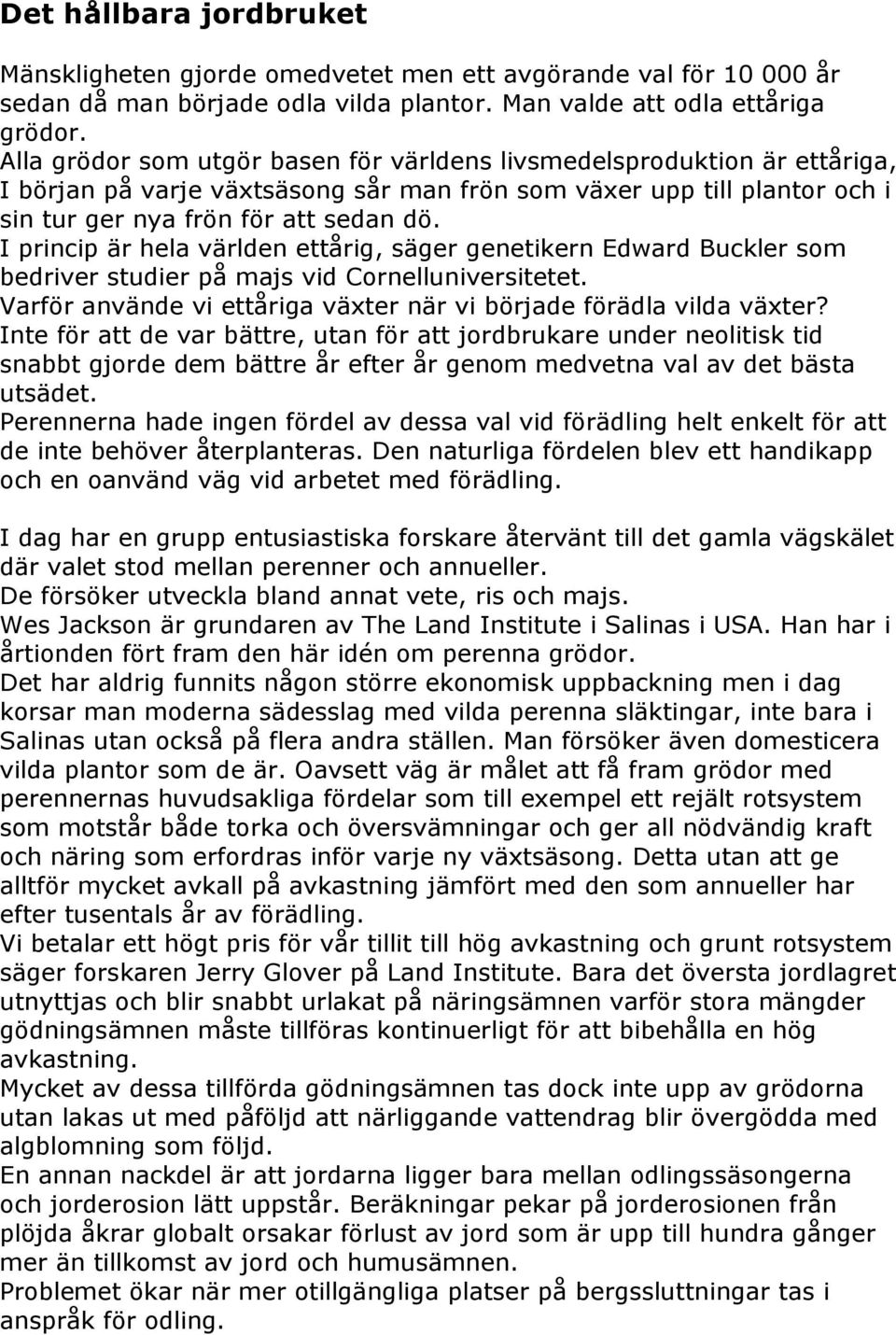 I princip är hela världen ettårig, säger genetikern Edward Buckler som bedriver studier på majs vid Cornelluniversitetet. Varför använde vi ettåriga växter när vi började förädla vilda växter?