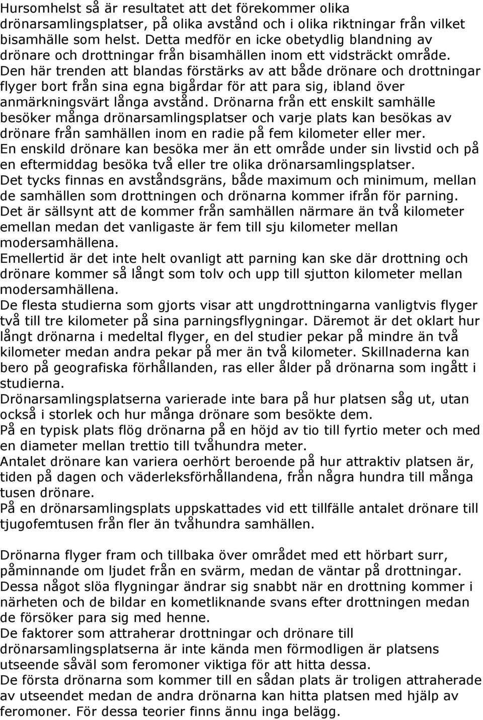 Den här trenden att blandas förstärks av att både drönare och drottningar flyger bort från sina egna bigårdar för att para sig, ibland över anmärkningsvärt långa avstånd.