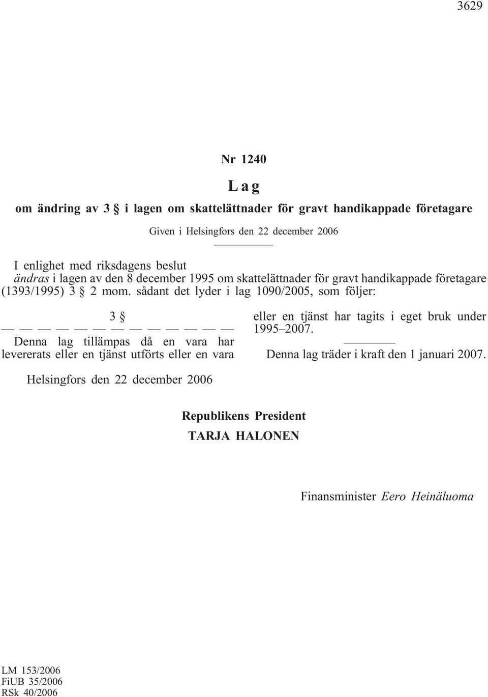 sådant det lyder i lag 1090/2005, som följer: 3 Denna lag tillämpas då en vara har levererats eller en tjänst utförts eller en vara eller en tjänst har tagits i